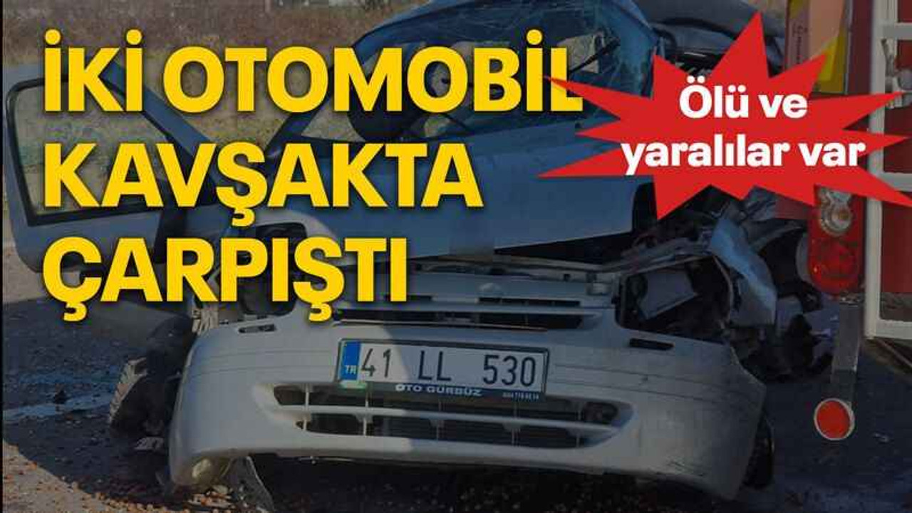 İki otomobil kavşakta çarpıştı: Ölü ve Yaralılar var